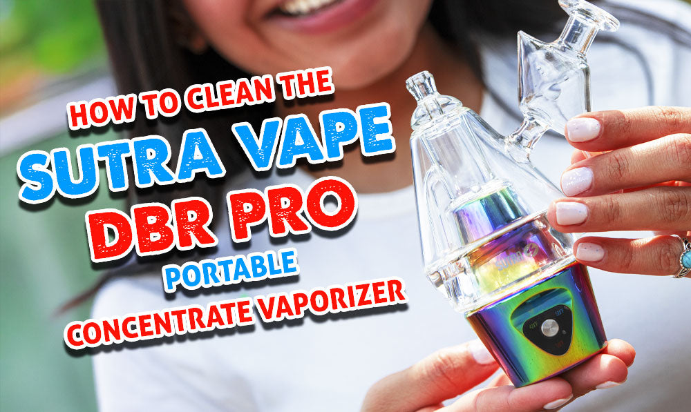 How To Clean The Sutra Vape DBR Pro Portable Concentrate Vaporizer